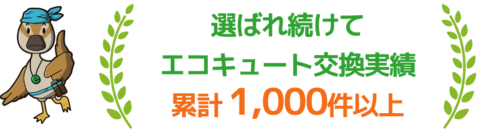 選ばれ続けてエコキュート交換実績累計1,000件以上